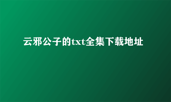 云邪公子的txt全集下载地址