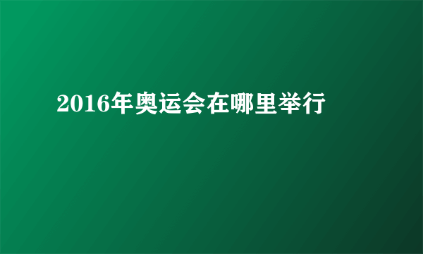 2016年奥运会在哪里举行