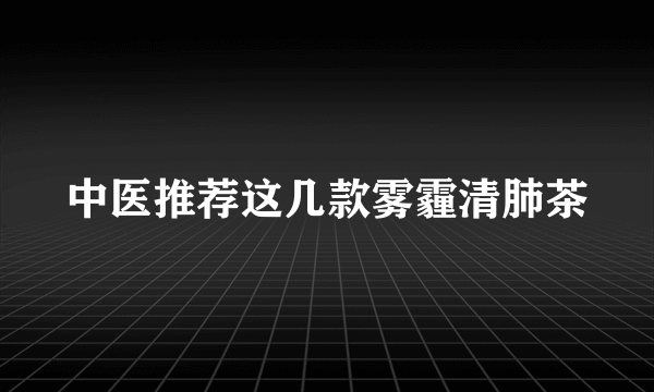 中医推荐这几款雾霾清肺茶