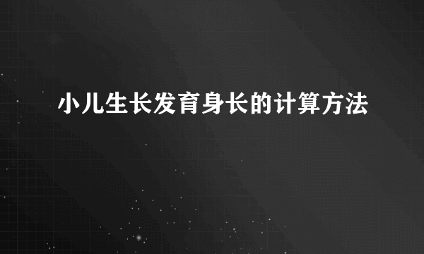 小儿生长发育身长的计算方法