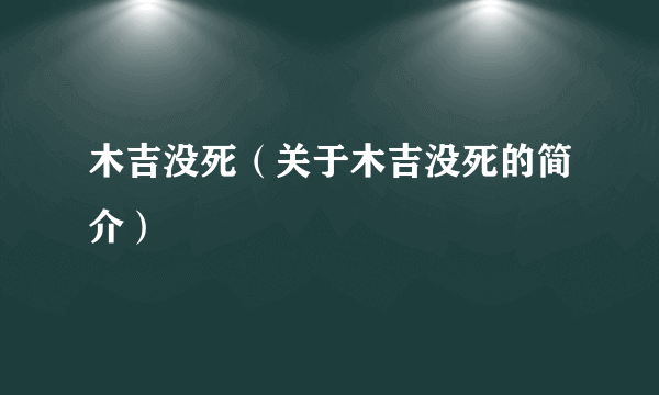 木吉没死（关于木吉没死的简介）