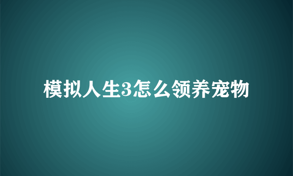 模拟人生3怎么领养宠物