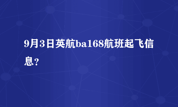 9月3日英航ba168航班起飞信息？