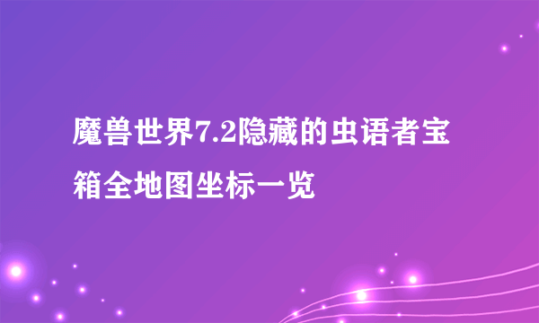 魔兽世界7.2隐藏的虫语者宝箱全地图坐标一览