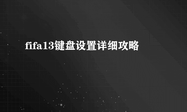 fifa13键盘设置详细攻略