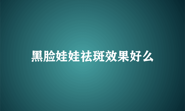 黑脸娃娃祛斑效果好么