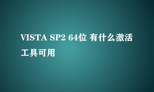 VISTA SP2 64位 有什么激活工具可用