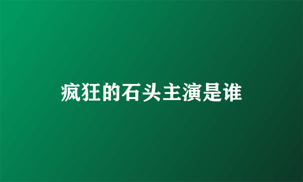 疯狂的石头主演是谁