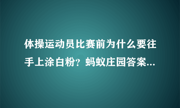 体操运动员比赛前为什么要往手上涂白粉？蚂蚁庄园答案8月6日