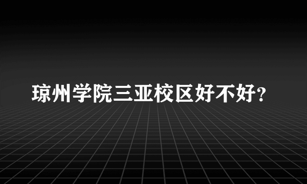 琼州学院三亚校区好不好？