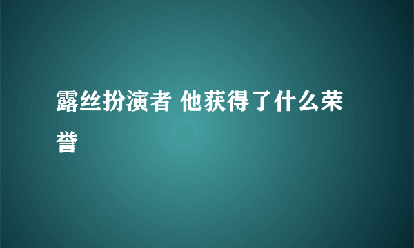 露丝扮演者 他获得了什么荣誉