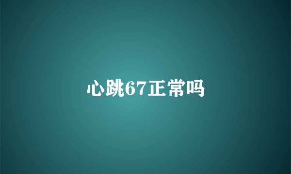 心跳67正常吗