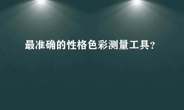 最准确的性格色彩测量工具？