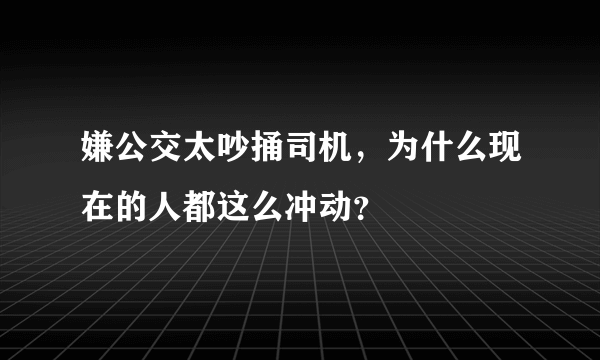 嫌公交太吵捅司机，为什么现在的人都这么冲动？