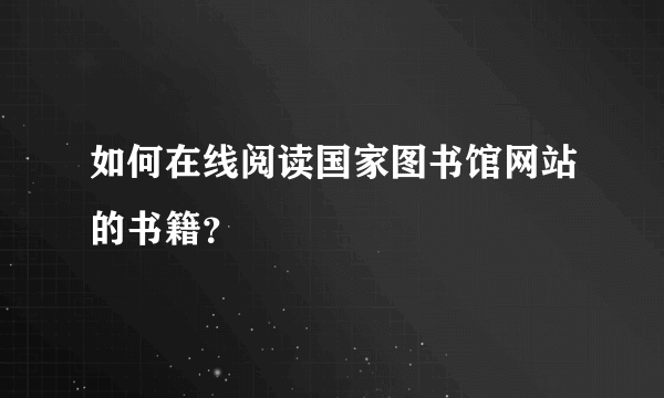 如何在线阅读国家图书馆网站的书籍？