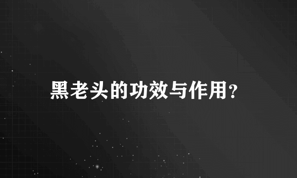 黑老头的功效与作用？