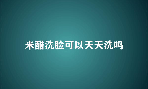 米醋洗脸可以天天洗吗