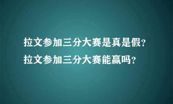 拉文参加三分大赛是真是假？拉文参加三分大赛能赢吗？