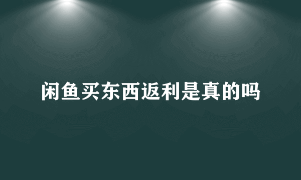 闲鱼买东西返利是真的吗