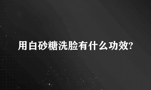 用白砂糖洗脸有什么功效?