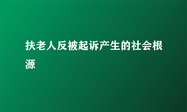 扶老人反被起诉产生的社会根源