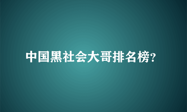 中国黑社会大哥排名榜？