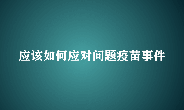 应该如何应对问题疫苗事件