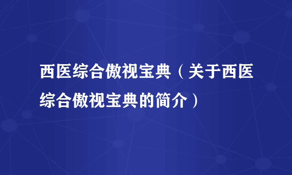 西医综合傲视宝典（关于西医综合傲视宝典的简介）