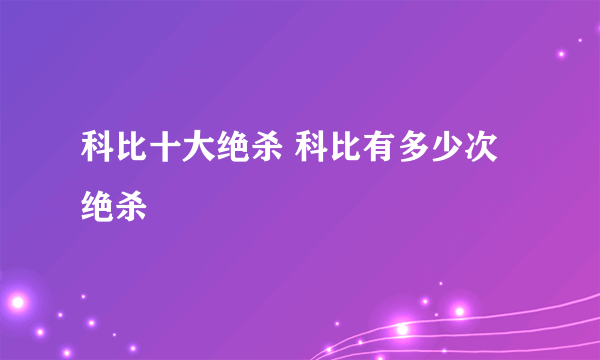 科比十大绝杀 科比有多少次绝杀