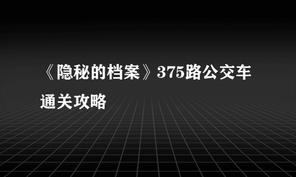 《隐秘的档案》375路公交车通关攻略