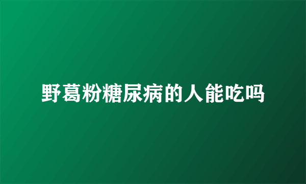 野葛粉糖尿病的人能吃吗