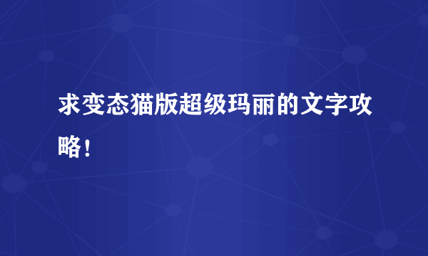 求变态猫版超级玛丽的文字攻略！