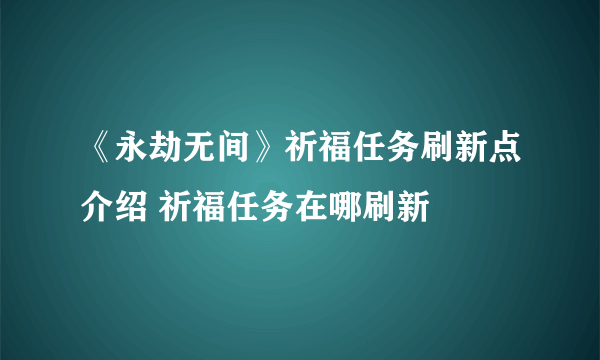 《永劫无间》祈福任务刷新点介绍 祈福任务在哪刷新