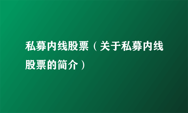 私募内线股票（关于私募内线股票的简介）