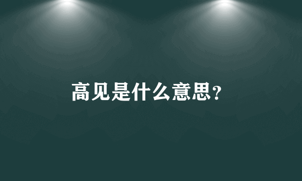 高见是什么意思？