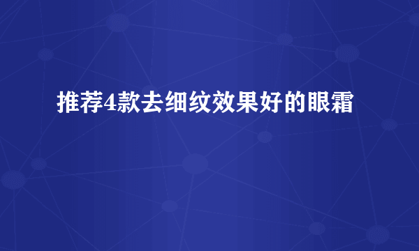 推荐4款去细纹效果好的眼霜