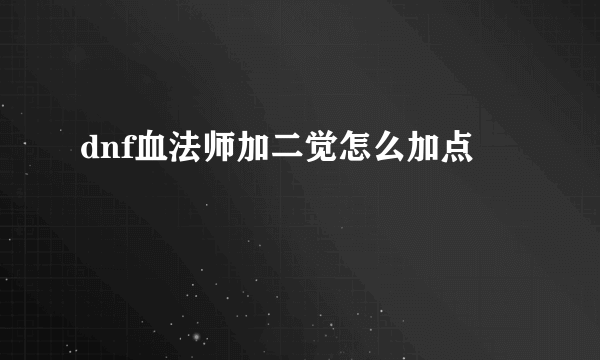 dnf血法师加二觉怎么加点