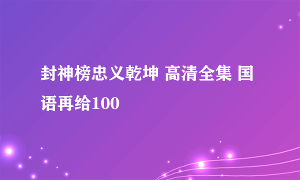 封神榜忠义乾坤 高清全集 国语再给100