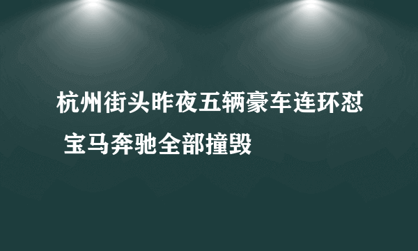 杭州街头昨夜五辆豪车连环怼 宝马奔驰全部撞毁