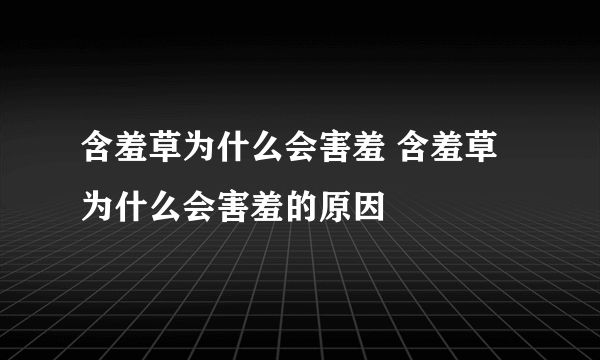 含羞草为什么会害羞 含羞草为什么会害羞的原因