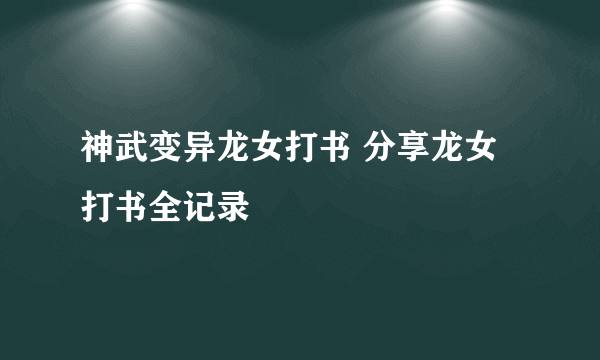 神武变异龙女打书 分享龙女打书全记录