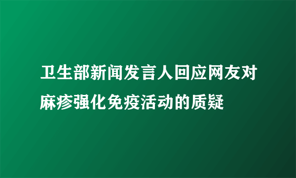 卫生部新闻发言人回应网友对麻疹强化免疫活动的质疑