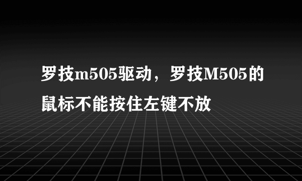 罗技m505驱动，罗技M505的鼠标不能按住左键不放