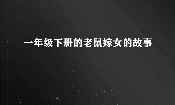 一年级下册的老鼠嫁女的故事