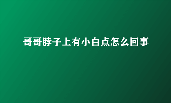 哥哥脖子上有小白点怎么回事