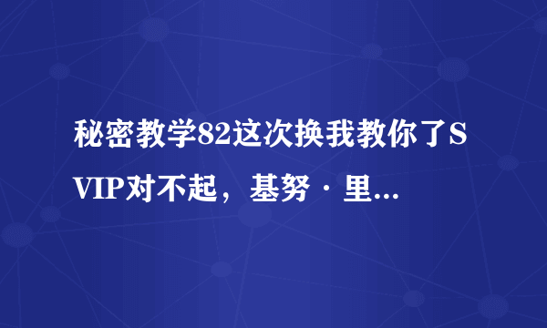 秘密教学82这次换我教你了SVIP对不起，基努·里维斯E3 2018：刺客