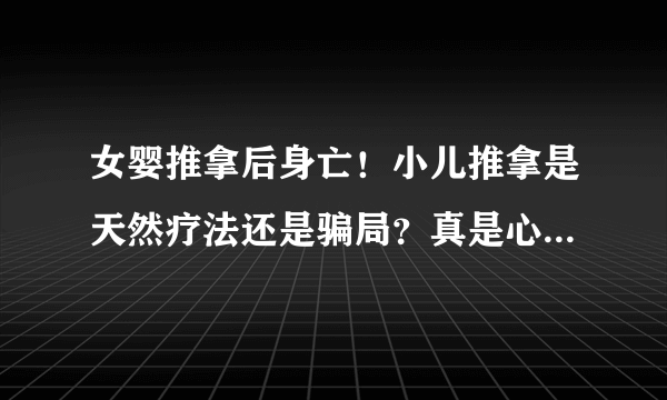 女婴推拿后身亡！小儿推拿是天然疗法还是骗局？真是心疼一阵又一阵