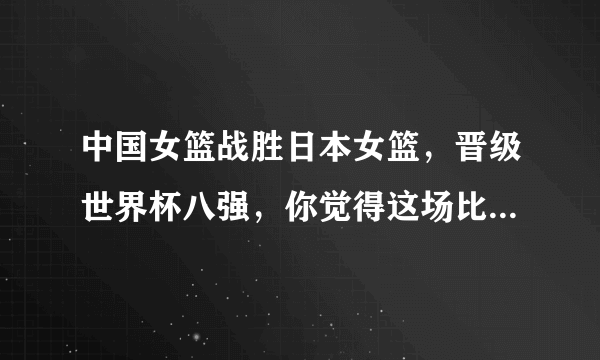 中国女篮战胜日本女篮，晋级世界杯八强，你觉得这场比赛谁是表现最出色的球员？