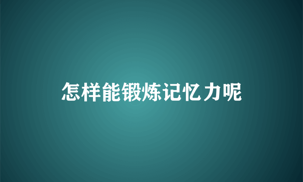 怎样能锻炼记忆力呢