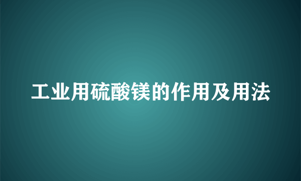 工业用硫酸镁的作用及用法